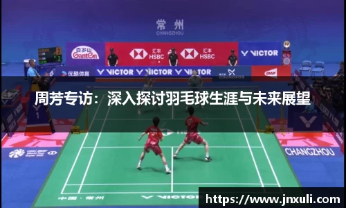 周芳专访：深入探讨羽毛球生涯与未来展望