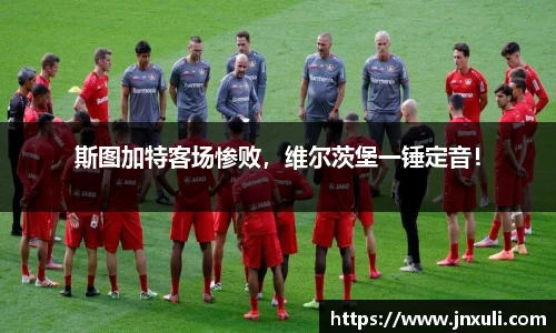 斯图加特客场惨败，维尔茨堡一锤定音！
