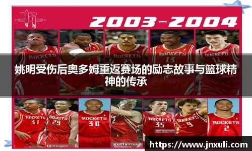 姚明受伤后奥多姆重返赛场的励志故事与篮球精神的传承
